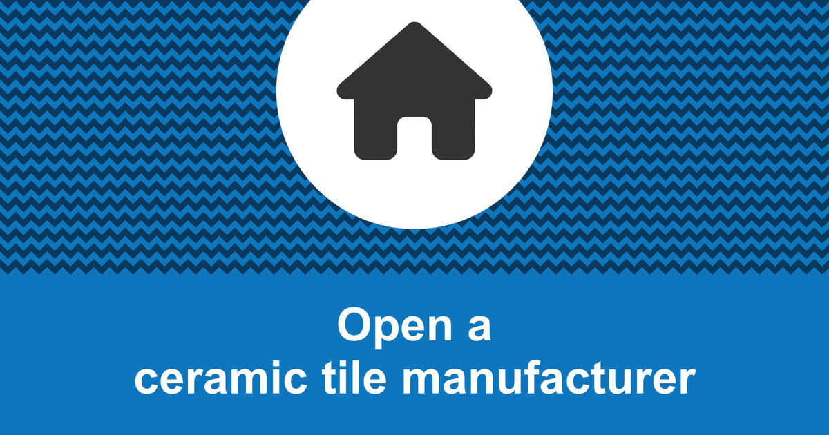 How to open a profitable ceramic tile manufacturer?