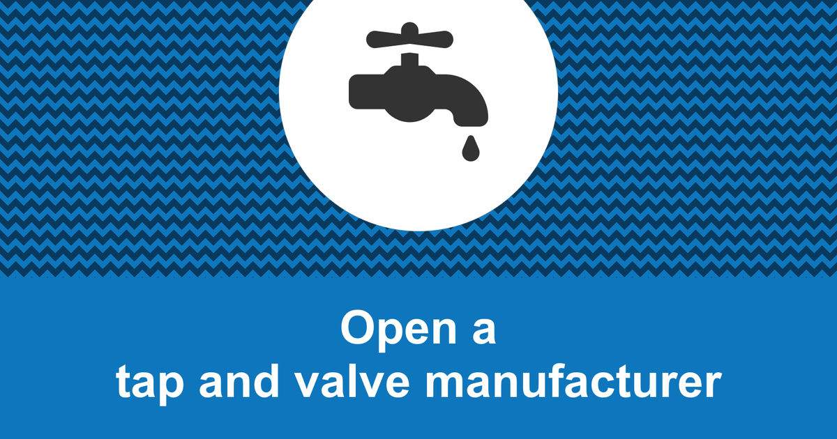 How to open a profitable tap and valve manufacturer?