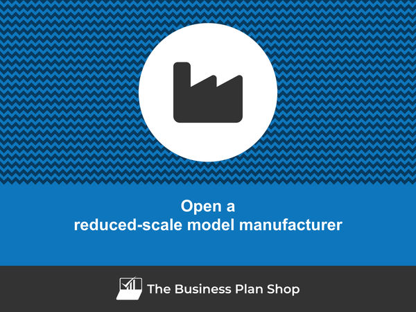 how to open a reduced-scale model manufacturing business