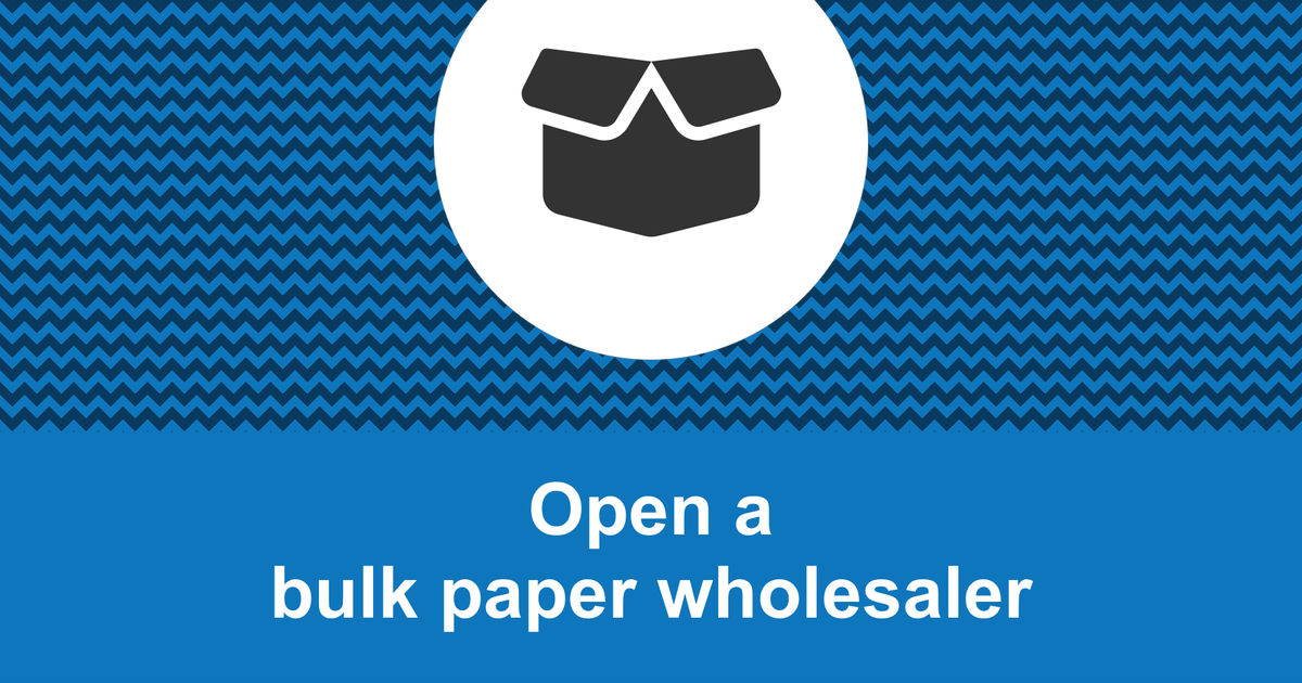 How to open a profitable bulk paper wholesaler?