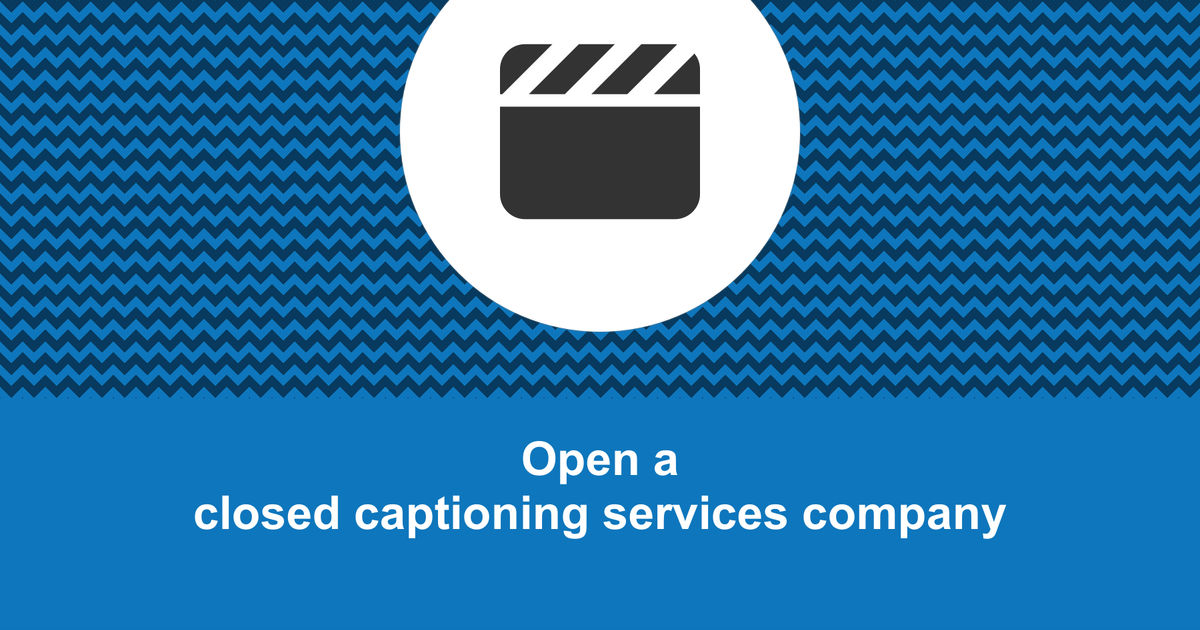 How to open a profitable closed captioning services company?
