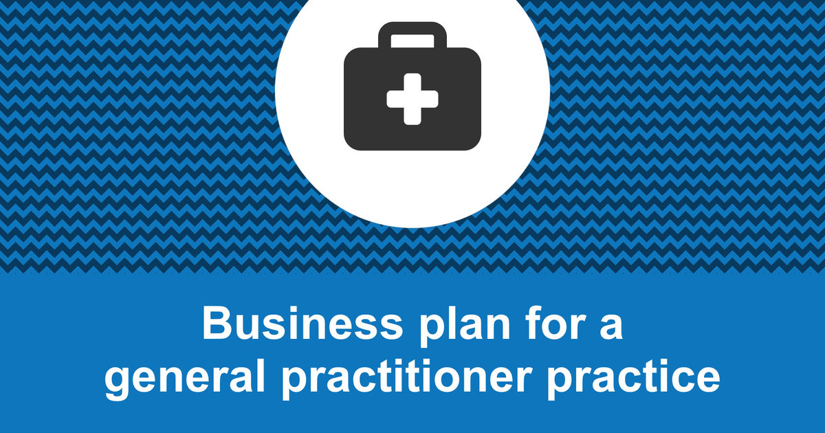 How to write a business plan for a general practitioner practice?
