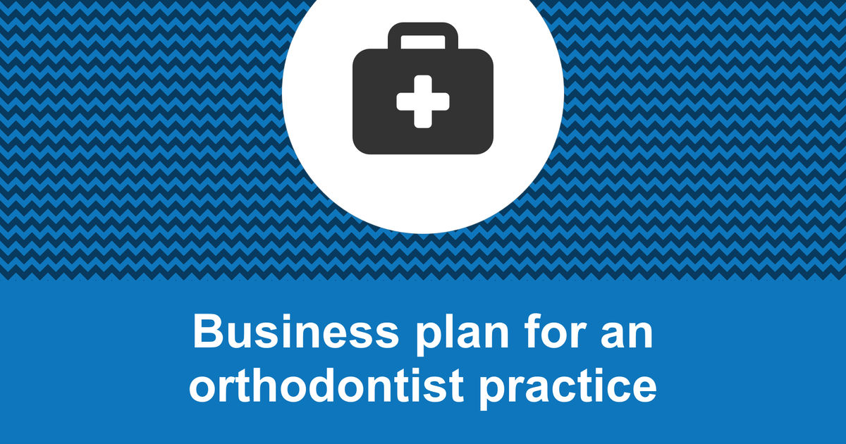 How to write a business plan for an orthodontist practice?