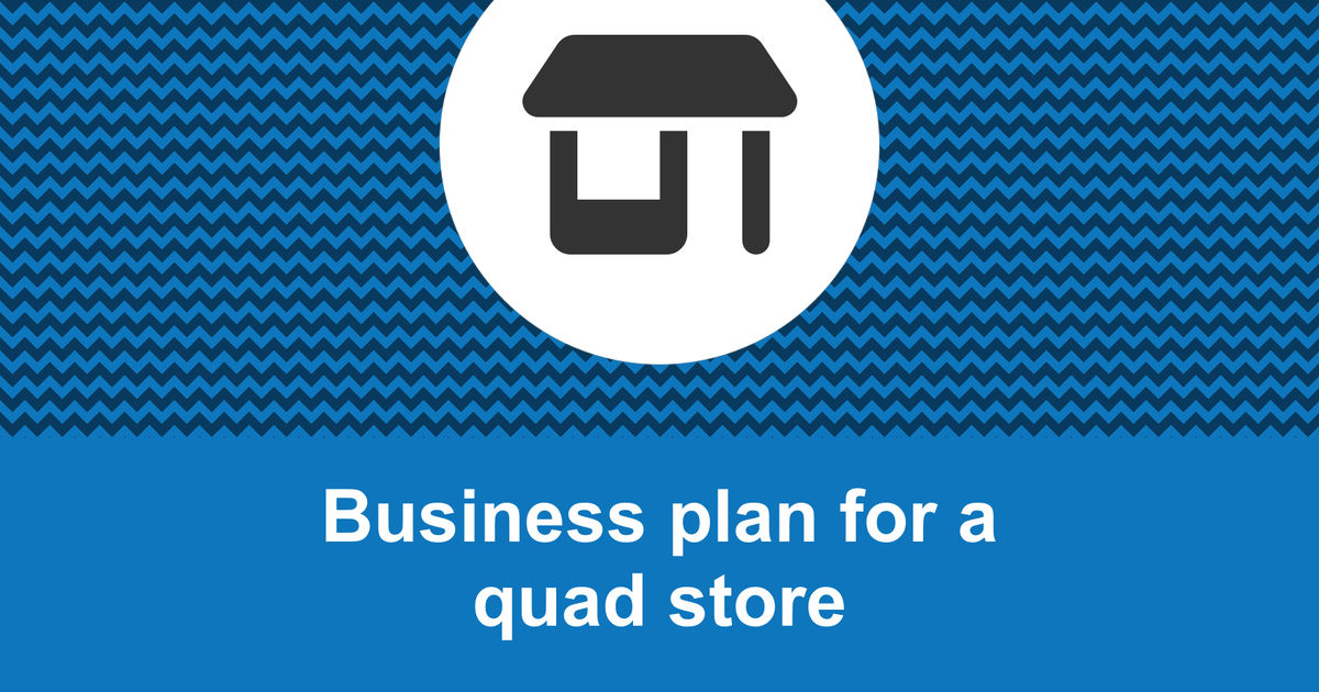 How to write a business plan for a quad store?