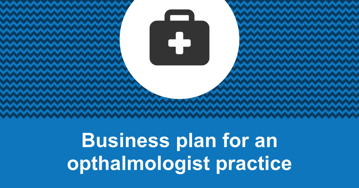 How to write a business plan for an ophthalmologist practice?