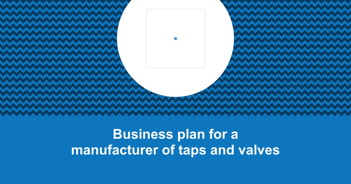 How to write a business plan for a manufacturer of taps and valves?