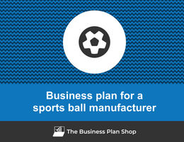 Guide to create a business plan for a sports ball manufacturer