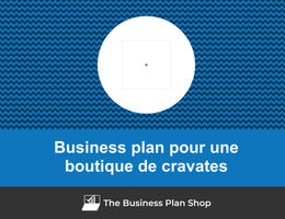 Comment faire un business plan pour une boutique de cravates&nbsp;?