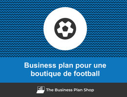 Comment faire un business plan pour une boutique de football&nbsp;?