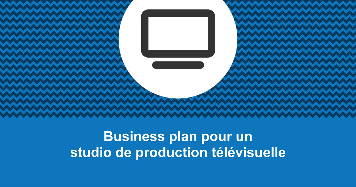 Faire le business plan d'un studio de production télévisuelle