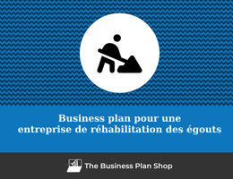 Comment faire un business plan pour une entreprise de réhabilitation des égouts&nbsp;?