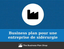 Comment faire un business plan pour une entreprise de sidérurgie&nbsp;?