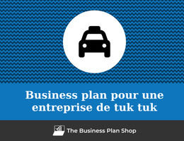Comment faire un business plan pour une entreprise de tuk tuk&nbsp;?