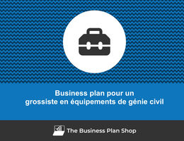 Comment faire un business plan pour un grossiste en équipements de génie civil&nbsp;?