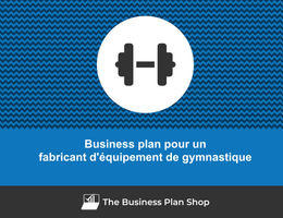 Comment faire un business plan pour un fabricant d'équipement de gymnastique&nbsp;?
