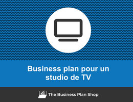 Comment faire un business plan pour un studio de TV&nbsp;?