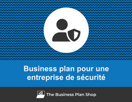 Comment faire un business plan pour une entreprise de sécurité&nbsp;?