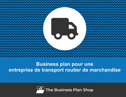 Comment faire un business plan pour une entreprise de transport routier de marchandise&nbsp;?