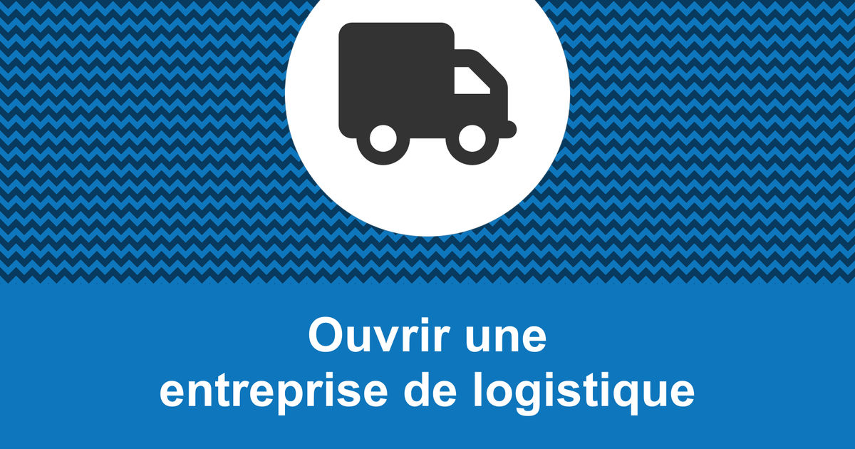 comment ouvrir une entreprise de logistique