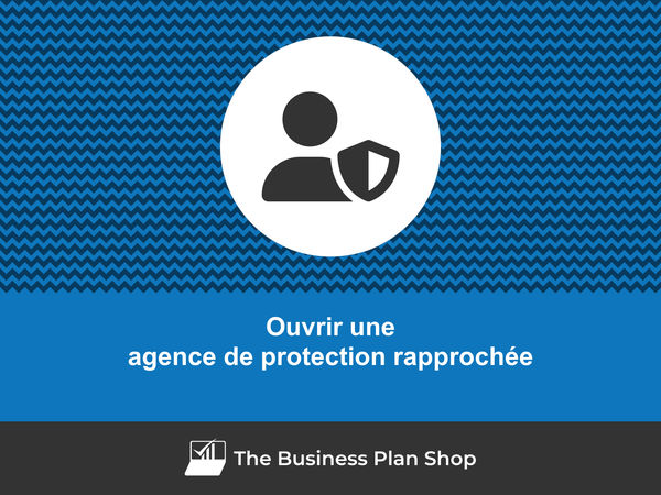 ouvrir une agence de protection rapprochée