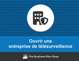 Comment ouvrir une entreprise de télésurveillance&nbsp;?