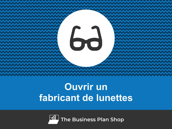 comment ouvrir un fabricant de lunettes