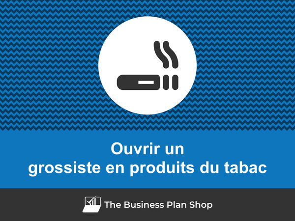 comment ouvrir un grossiste en produits du tabac