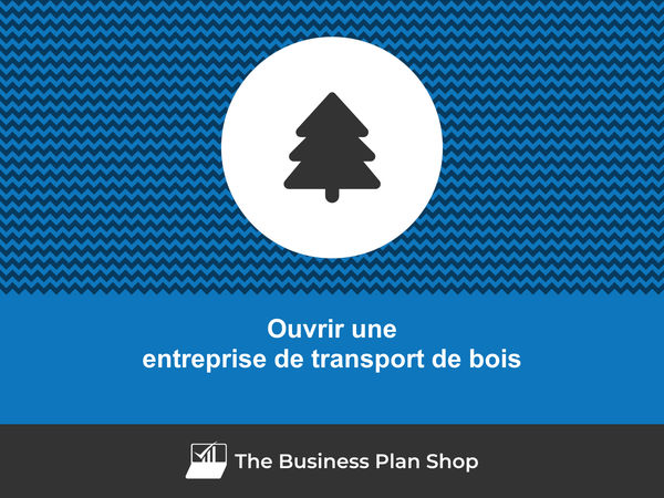 ouvrir une entreprise de transport de bois