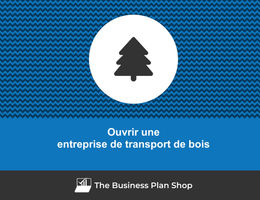 Comment ouvrir une entreprise de transport de bois&nbsp;?