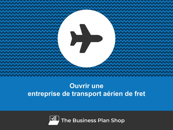 ouvrir une entreprise de transport aérien de fret
