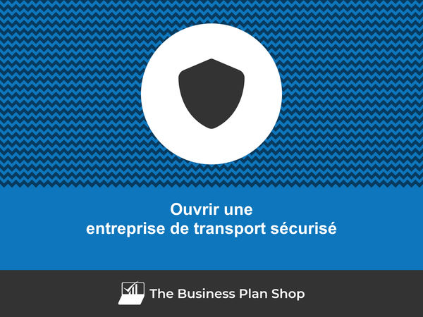 comment ouvrir une entreprise de transport sécurisé