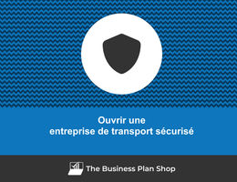Comment ouvrir une entreprise de transport sécurisé&nbsp;?