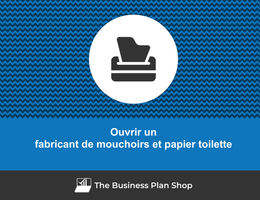 Comment ouvrir un fabricant de mouchoirs et papier toilette&nbsp;?