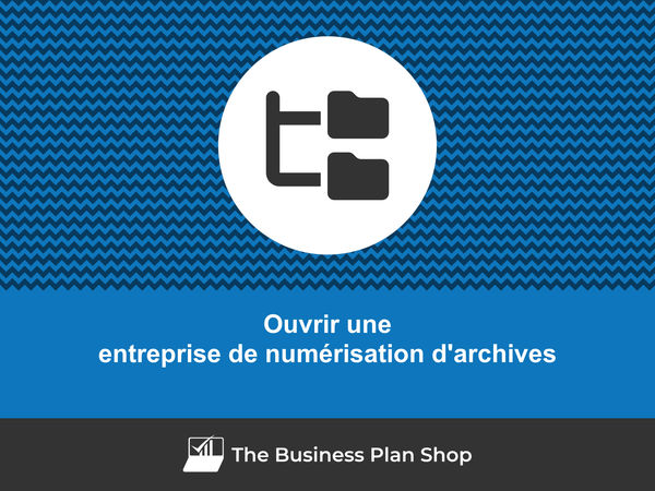 comment ouvrir une entreprise de numérisation d'archives