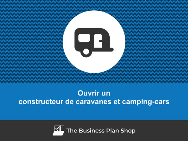 ouvrir un constructeur de caravanes et camping-cars