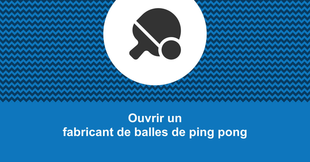 Comment ouvrir un fabricant de balles de ping pong rentable