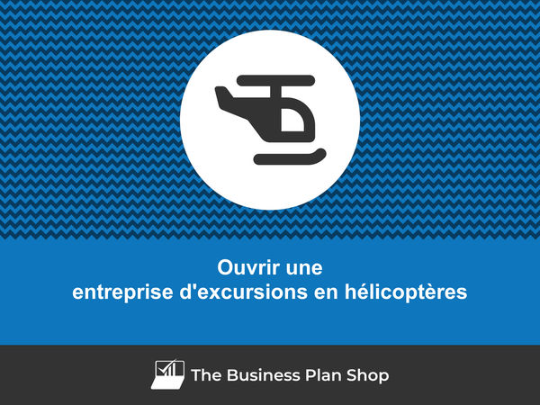 ouvrir une entreprise d'excursions en hélicoptères