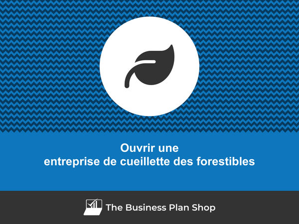 ouvrir une entreprise de cueillette des forestibles